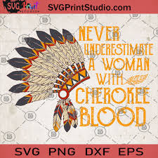 Download Never Underestimate A Woman With Cherokee Blood Native American Indian Svg Aboriginal Svg American Indian Svg Svg Print Studio