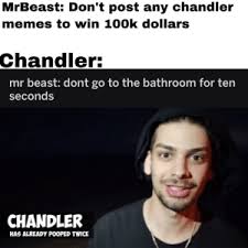 He's always hungry and is afraid of unusual things, such as pickles. Mrbeast Don T Post Any Chandler Memes To Win 100k Dollars Chandler Mr Beast Dont Go To The Bathroom For Ten Seconds Chandler Has Already Pooped Twice Goddammit Chandler Meme On Me Me