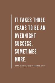 When you do well, do not change your ways. Seth Godin Quote It Takes Three Years To Be An Overnight Success