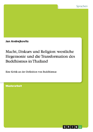 Mit hegemonie wird im anschluss an gramsci „ein typus von herrschaft benannt, der im wesentlichen auf der fähigkeit basiert, eigene interessen als gesellschaftliche allgemeininteressen zu definieren. Macht Diskurs Und Religion Westliche Hegemonie Und Die Transformation Des Buddhismus In Thailand Eine Kritik An Der Definition Von Buddhismus Amazon De Andrejkovits Jan Bucher