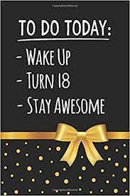 Suggestions for making his birthday gift memorable. To Do Today Wake Up Turn 18 Stay Awesome Happy 18th Birthday Gifts For Girls Funny 18 Year Old Boy Gift Ideas Notebook Journal Diary Greeting Card Alternative