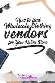 How To Find Wholesale Clothing Vendors And Suppliers For Your Online Store Make Your Boutique Wholesale Clothing Vendors Wholesale Clothing Starting An Online Boutique