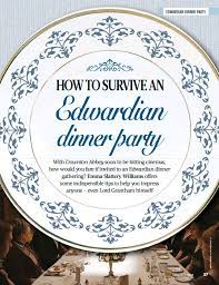 The first names that come to my mind are chefs that i admire and look up to, like julia child, jacques pepin, michael symon, alton brown, christopher kimbel, and so many others… the people who inspired me from a. How To Survive An Edwardian Dinner Party Pressreader