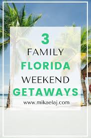 Our Top 3 Family Friendly Florida Weekend Getaways Travel Tuesday Mikaela J Weekend Getaway Trips Florida Vacation Packages Florida Vacation