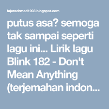 Putus Asa Semoga Tak Sampai Seperti Lagu Ini Lirik Lagu Blink 182 Don T Mean Anything Terjemahan Indonesia Blink 182 Travis Barker California