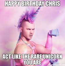 Happy Birthday Chris Act Like The Rare Unicorn You Are Meme Unicorn Man 23110 M Inappropriate Birthday Memes Happy Birthday Gorgeous Happy 40th Birthday