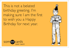 Happy Belated Birthday Images For Him Funny Search Results For Belated Birthday Ecards From Free And Funny Cards And Hilarious Posts So Belated Birthday Happy Belated Birthday Belated Birthday Quotes
