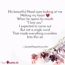 Hazel eyes you are beautiful hazel eyes i want to touch you and feel you and hold you tonight in the darkest of days, please be my light i want. Beautiful Hazel Eyes Quotes