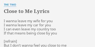 It means they understand you. Close To Me Lyrics By The Two I Wanna Leave My