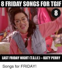 Find and save friday song meme memes | from instagram, facebook, tumblr, twitter & more. 8 Friday Songs For Tgif Last Friday Night Tgle Katy Perry Songs For Friday Dank Meme On Me Me