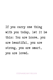 U R Brave U R Beautiful U R Strong U R Smart U R Loved But More Importantly I Love You Strong Quotes You Are Strong Quotes Brave Quotes