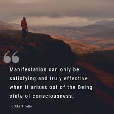 You are one thing only. Eckhart Tolle On Twitter Manifestation Can Only Be Satisfying And Truly Effective When It Arises Out Of The Being State Of Consciousness Eckhart Tolle Join The Conscious Manifestation Facebook Group Https T Co 3trkmvgx7l