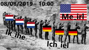 I made them and this is my first time i made these memes. German And Dutch Me Irl Invasion Know Your Meme
