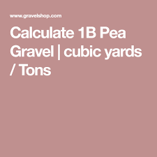 A unit of volume (as for sand or gravel). Calculate 1b Pea Gravel Cubic Yards Tons Pea Gravel Gravel Limestone Gravel