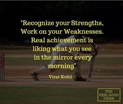 Recognise Your Strengths Work On Your Weaknesses Real Achievemnet Is Liking What You See In The Mirror Every Morning Vi Good Find Fitness Quotes Feelings