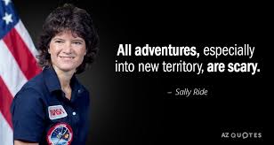 Adventure quotes like the ones above, have a way of connecting with you. Sally Ride Quote All Adventures Especially Into New Territory Are Scary