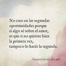 No Creo En Las Segundas Oportunidades Porque Si Algo Se Sobre El Amor Es Que Si No Quisiste Frases De Oportunidades Frases De Miedo Segunda Oportunidad Frases