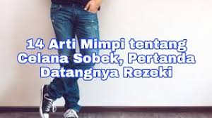 Maka untuk itu kamu harus siap menghadapi semua dengan ikhlas. 14 Arti Mimpi Tentang Celana Sobek Pertanda Datangnya Rezeki Youtube