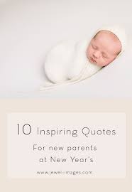 10 Inspiring New Year S Quotes For New Parents New Parent Quotes New Parents Newborn