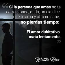 El Amor Dubitativo Mata Lentamente Huye Amor Esfuerzo Sabiduria Unbuenamor Amorpropio Walterriso Refranes Frases Inspiradoras Pensamientos