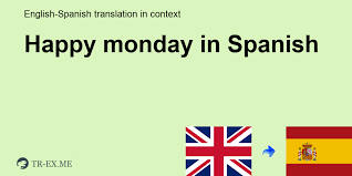 The days of the week in spanish are simply: Happy Monday In Spanish Translation Examples Of Use Happy Monday In A Sentence In English