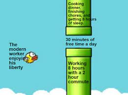 The Modern Worker Enjoying His Liberty With Only 30 Minutes Of Free Time A Day Flappy Bird Know Your Meme