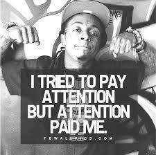 I Tried To Pay Attention But Attention Paid Me Lyrics Lil Wayne I Tried To Pay Attention But Attention Paid Me Words Favorite Quotes Words Of Wisdom