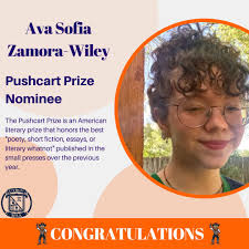 Ava Zamora-Wiley is 1 of 6 nominated for Pushcart Prize in the submission  of her poetry. The editor of the press, Flowersong Press, nominated her  poetry! Help us congratulate Sofia