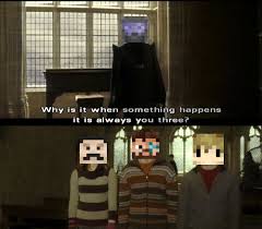 Why Is It When Something Happens It S Always You Three Meme Generator Oh No It S A Nerd Minecraft Funny Minecraft Memes Minecraft Fan Art