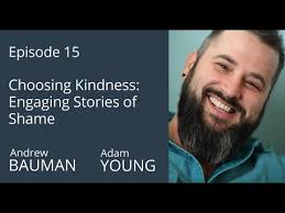 15 Choosing Kindness: Engaging Stories of Shame with Andrew Bauman