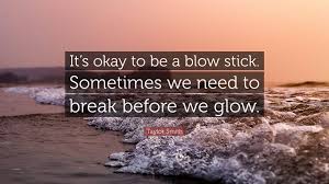 Daily quotesglowstick, glowstick quotation, glowstick quote, glowstick sayingleave a comment. Taylor Smith Quote It S Okay To Be A Blow Stick Sometimes We Need To Break Before