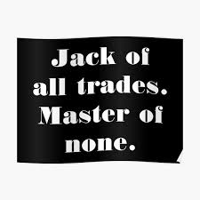 Jack of all trades master of none is a figure of speech used in reference to a person who has dabbled in many skills rather than gaining expertise by focusing on one. Jack Of All Trades Posters Redbubble