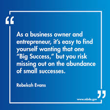 Success is a collection of small victories & disappointing setbacks. Usmbda Ar Twitter As A Business Owner And Entrepreneur It S Easy To Find Yourself Wanting That One Big Success But You Risk Missing Out On The Abundance Of Small Successes Rebekah Evans