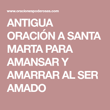 Antigua Oracion A Santa Marta Para Amansar Y Amarrar Al Ser Amado Oraciones Martes Santo Oraciones Milagrosas Y Poderosas