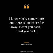 I Know You Re Somewhere Out There Somewhere Far Away I Want You Back I Want You Back Bruno Mars In 2020 Bruno Mars Quotes Celebration Quotes Want You Back