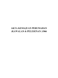 The malaysian current law journal seksyen 3 akta pemajuan peruma petumahan tag no tags, be the first to tag this record! Akta Kemajuan Perumahan Kawalan Pelesenan 1966