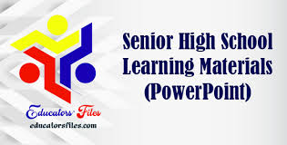 Senior High School Learning Materials (PowerPoint) » Educators' Files