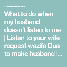 What To Do When My Husband Doesn T Listen To Me Listen To Your Wife Request Wazifa Dua To Make Husband Listen To Wife Shohar S Husband Love Listening Husband