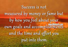 Success Is Not Measured By Money Or Fame But By How You Feel Idlehearts