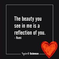 The Beauty You See Me Is A Reflection Of You Rumi Oneness Everything Starts From Within Quote Rumi Quotes Inspirational Quotes Rumi