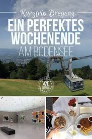 Kurztrip Bregenz So Verbringst Du Ein Perfektes Wochenende Am Wunderschonen Bodensee Bregenz Kurzurlaub Bodensee Urlaub