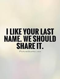 I Like Your Last Name We Should Share It Picture Quotes