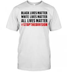 Check spelling or type a new query. Black Lives Matter White Lives Matter All Lives Matter T Shirt Trend T Shirt Store Online