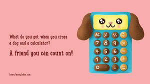 So, when telling kids jokes, just keep in mind that it should need little or no explanation. What Do You Get When You Cross A Dog And A Calculator A Friend You Can Count On Learn Funny Jokes