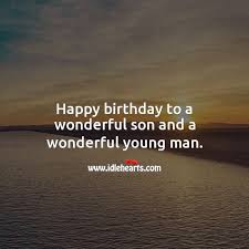 If so, here are some of the best birthday quotes for a young man that you can use for that. Happy Birthday To A Wonderful Son And A Wonderful Young Man Idlehearts