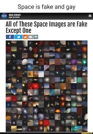 Space is fake and gay Nasa NASA SCIENCE SHARE THE SCIENCE All of These Space  Images are Fake One - iFunny Brazil