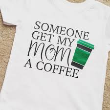 Someone Get My Mom A Coffee Shirt By Chasinglittlefeesers On Etsy Https Www Etsy Com Listing 559150585 Someone Ge Coffee Shirts Toddler Shirt Toddler Outfits