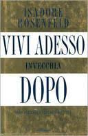 Isadore Rosenfeld – Vivi adesso, invecchia dopo. Come fermare lorologio dell’età (2000) PDF