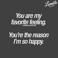 Cute Quotes For Him And Her You Are My Favorite Feeling You Re The Reason I M So Happy Cute Quotes For Him Make Me Happy Quotes Cute Love Quotes For Him