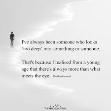 I Ve Always Been Someone Who Looks Too Deep Quotes Deep Meaningful Deep Thought Quotes Quotes Deep Feelings